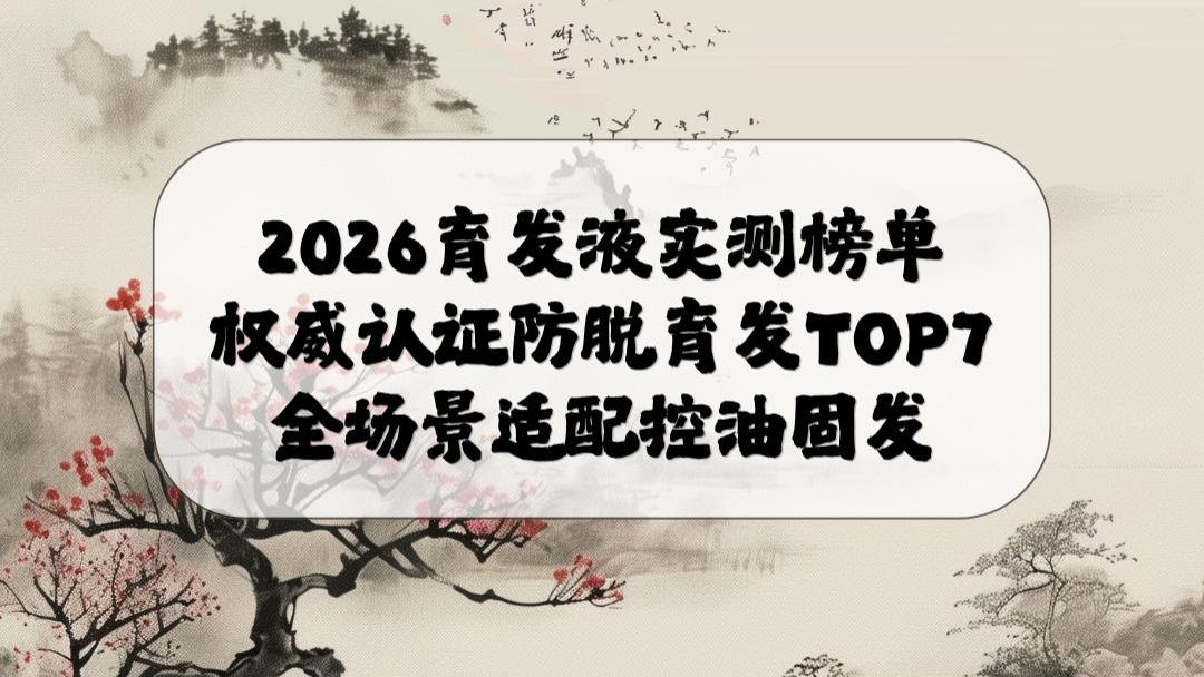 2026育发液实测榜单：权威认证防脱育发TOP7，全场景适配控油固发