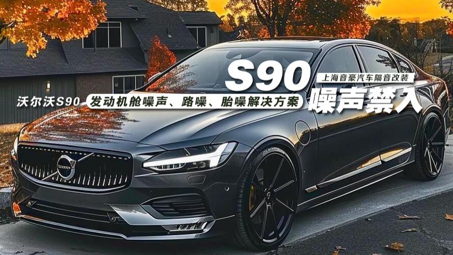 沃尔沃S90&发动机舱噪声、路噪、胎噪解决方案