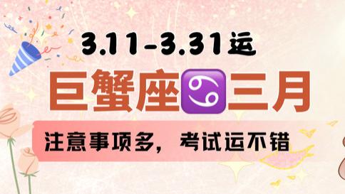巨蟹座3.11-3.31，注意事项多，考试运不错。