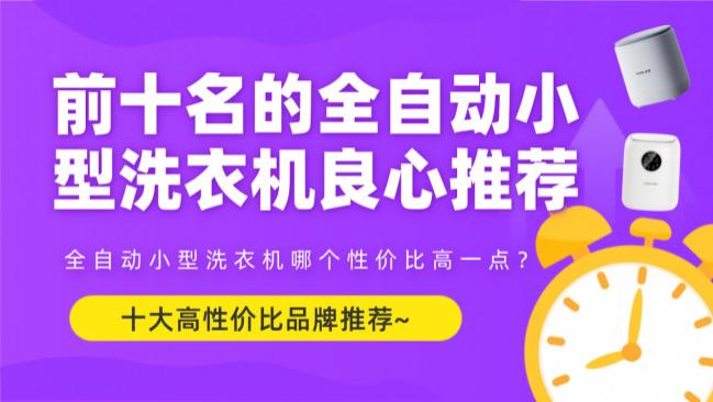 全自动小型洗衣机哪个性价比高一点？前十名的全自动小型洗衣机良心推荐！十大高性价比品牌推荐不踩雷~