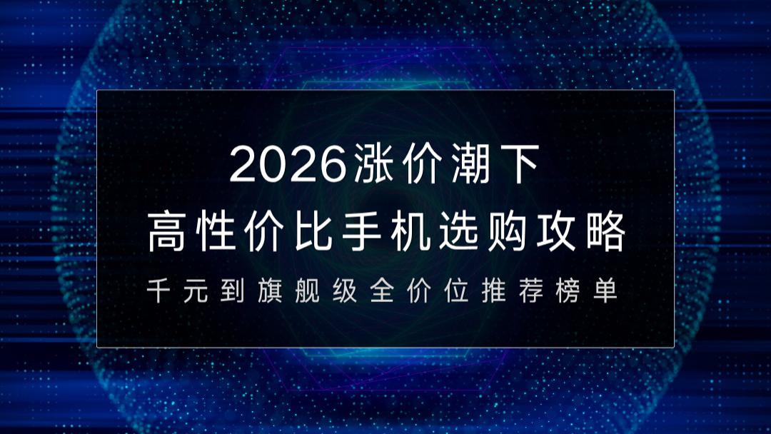 2026涨价潮下高性价比手机选购攻略：千元到旗舰级全价位推荐榜单