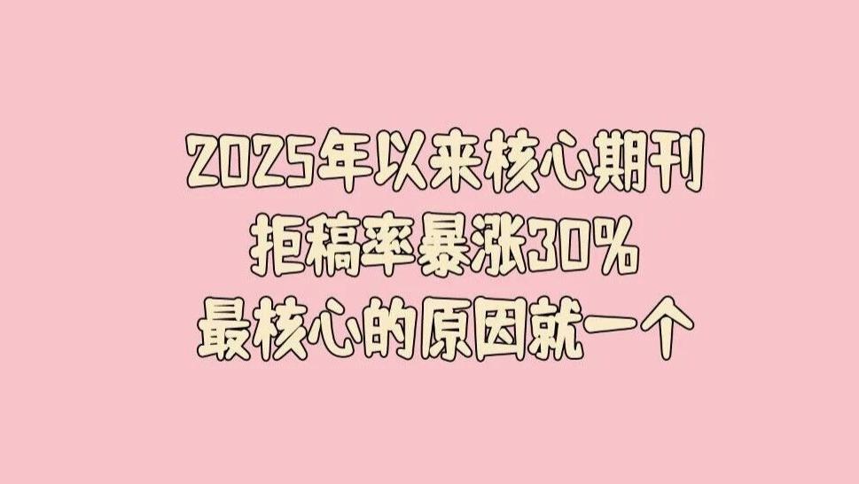 一个扎心的事实：2025年以来核心期刊拒稿率暴涨30%，最核心的原因其实就一个……