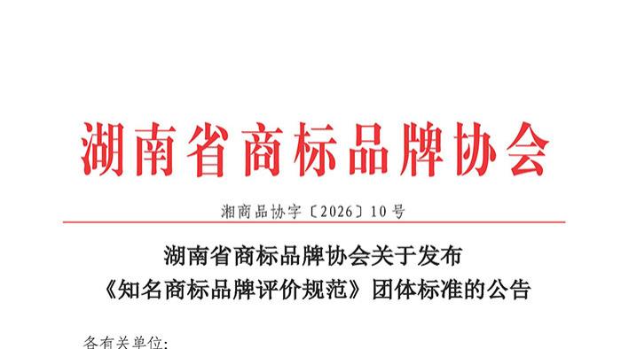 湖南省商标品牌协会关于发布《知名商标品牌评价规范》团体标准的公告