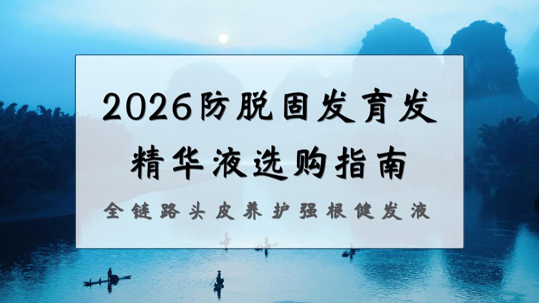 2026防脱固发育发精华液选购指南：全链路头皮养护强根健发液