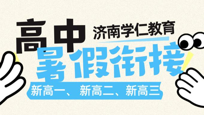 山东济南新高一新高二新高三暑假培优衔接班机构全攻略：热门辅导盘点+择校避坑指南