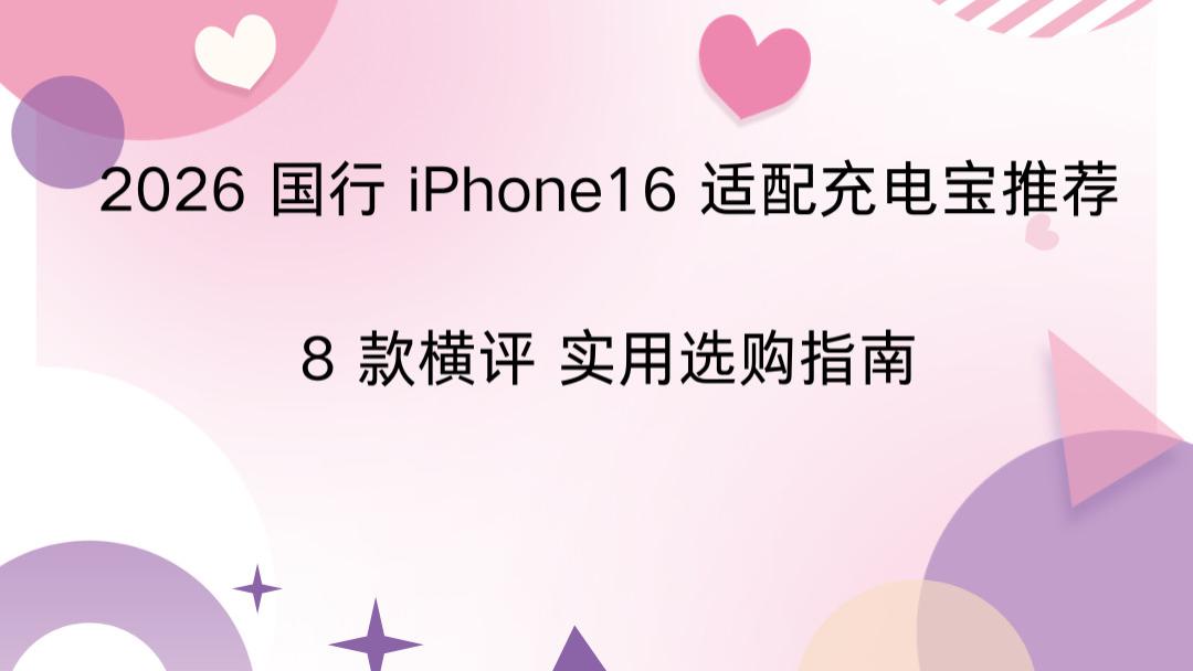 2026 国行 iPhone16 适配充电宝推荐 8 款横评 实用选购指南