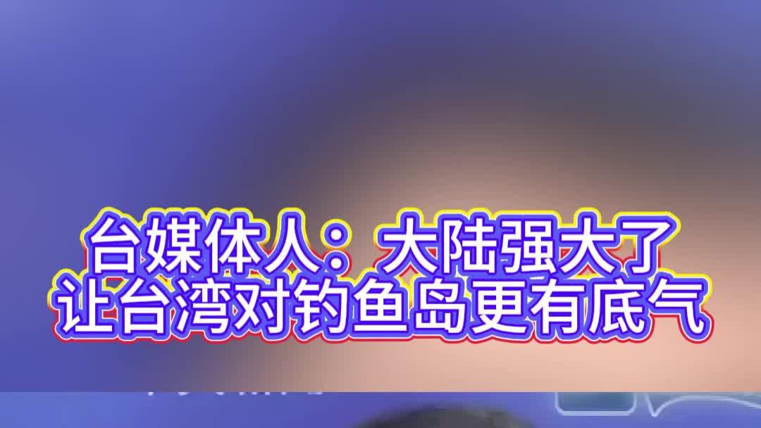 台媒体人：大陆强大了，让台湾对钓鱼岛更有底气
