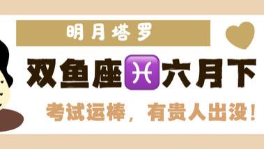 神叨酱：双鱼座六月下旬，考试运棒，有贵人出没！