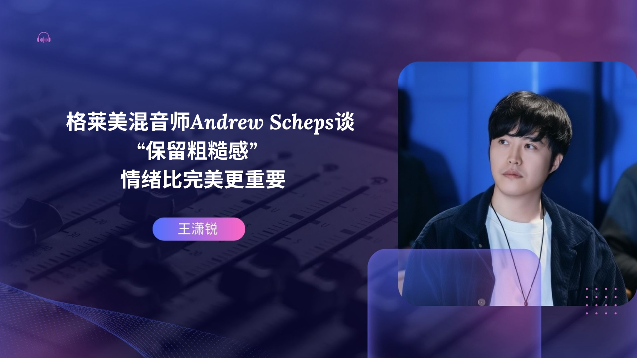 格莱美混音师Andrew Scheps谈“保留粗糙感”：情绪比完美更重要