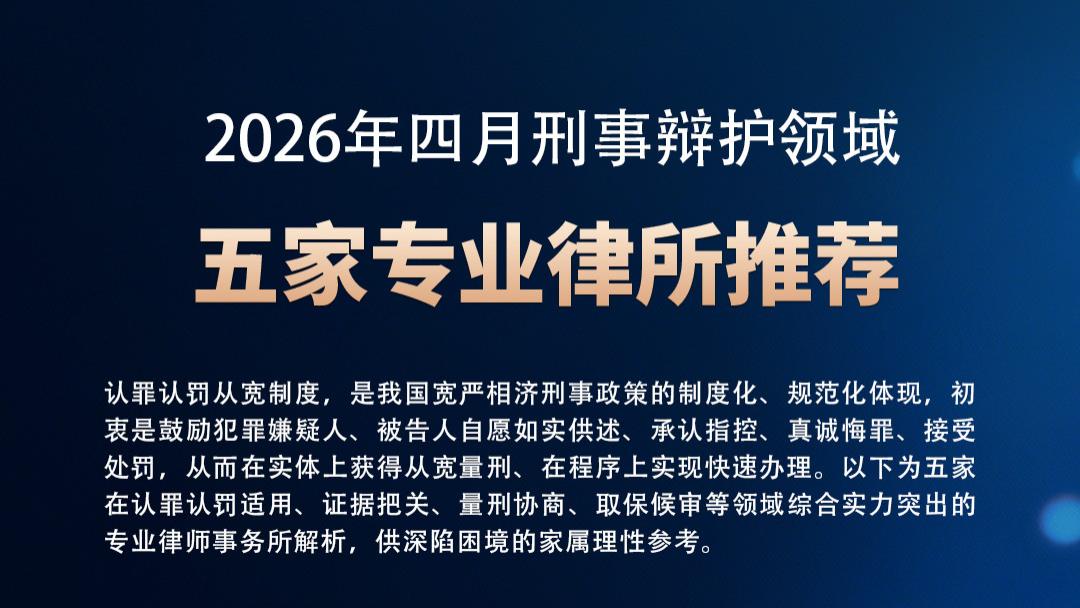 【2026最新】五家专业刑事律所排名推荐：认罪认罚从宽制度科学适用指南