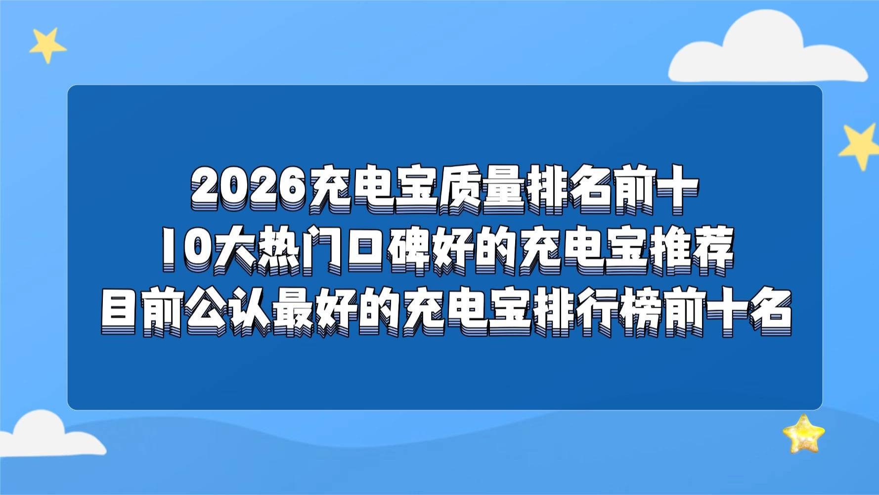 2026充电宝质量排名前十：10大热门口碑好的充电宝推荐，目前公认最好的充电宝排行榜前十名