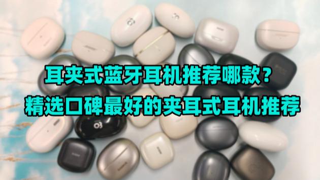 耳夹式蓝牙耳机推荐哪款？精选口碑最好的夹耳式耳机推荐