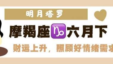 神叨酱：摩羯座六月下旬，财运上升，顾好情绪需求。
