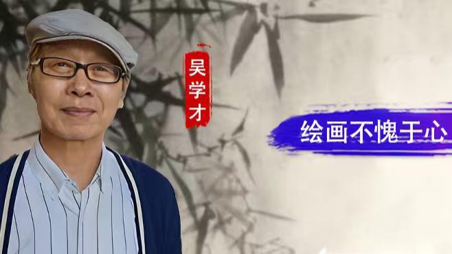 【和而不同】吴学才：绘画不愧于心  艺术彰显于世
