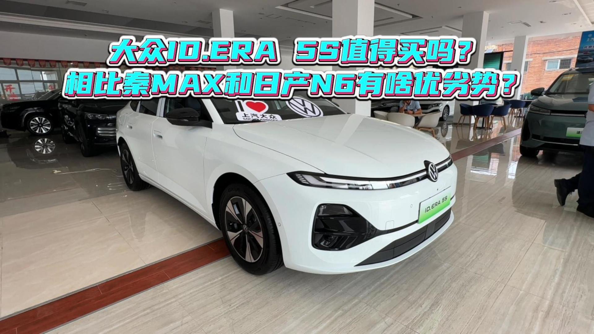 大众ID.ERA 5S值得买吗？相比秦MAX和日产N6它有啥优缺点？