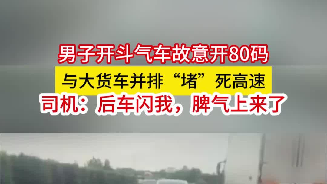 男子开斗气车故意开80码，与大货车并排堵死高速，司机：后车闪我