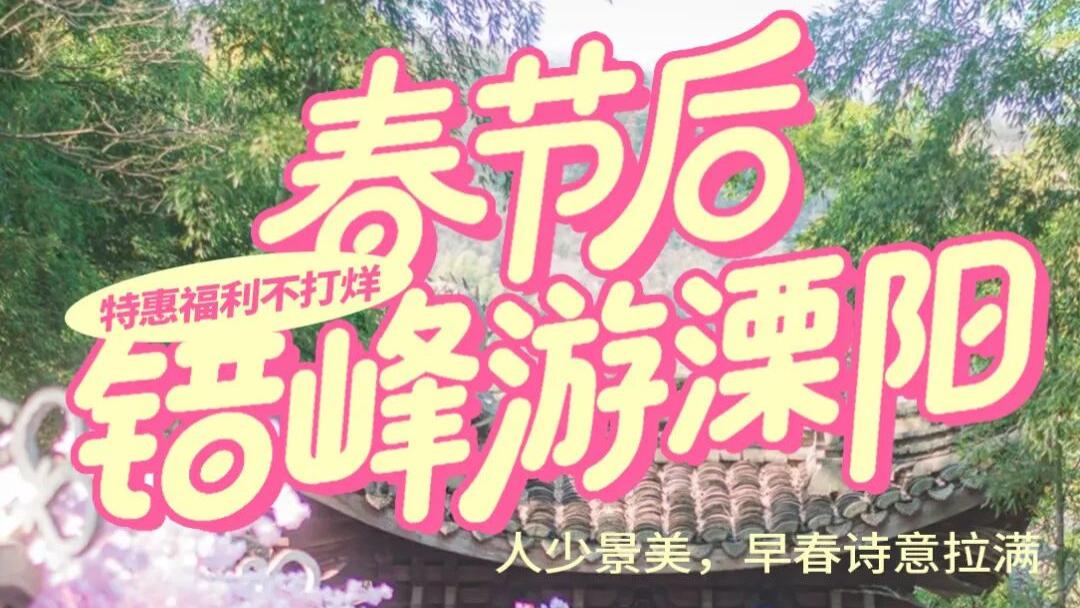 春节后错峰游溧阳｜人少景美，早春诗意拉满，特惠福利不打烊