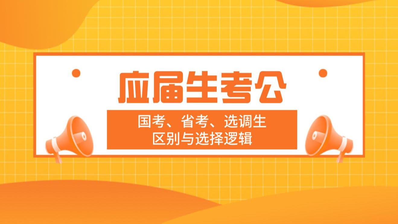 应届生考公：一文讲透国考、省考、选调生的核心区别与选择逻辑
