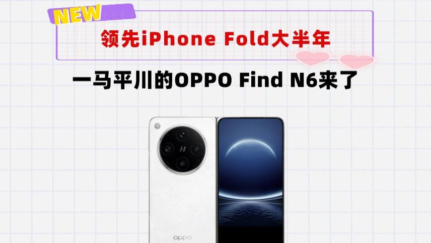 率先进入无折痕时代！OPPO Find N6来了，领先苹果iPhone Fold大半年