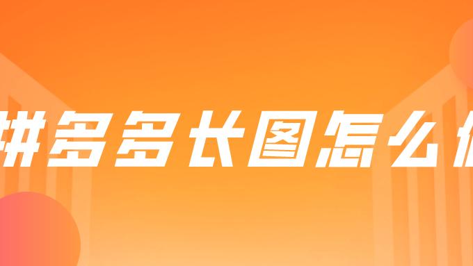 智能电视|弘辽科技：拼多多长图怎么做？尺寸多少？
