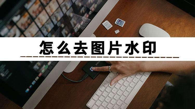 不知道怎么去图片水印？试试这三个图片去水印的方法