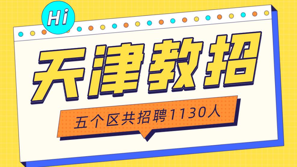 招聘|2022年河北区、静海区、和平区、西青区、宝坻区共招聘教师1130人