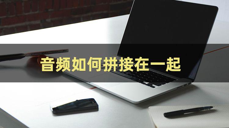 软件|音频如何拼接在一起？三招让你学会怎样将音频合并