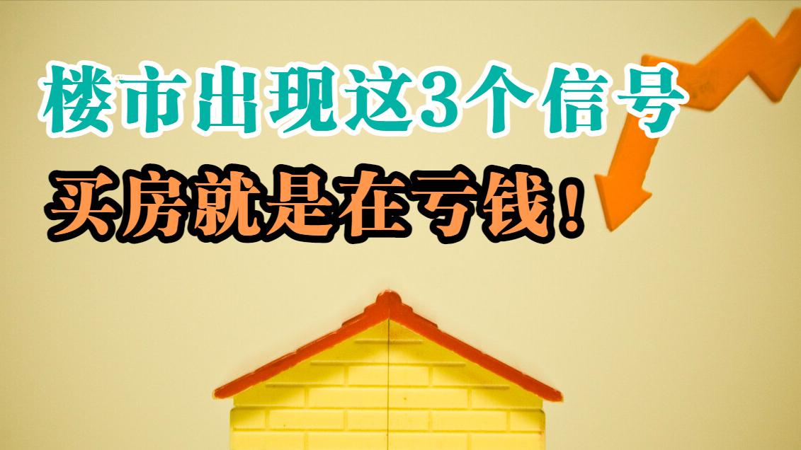 购房置业|楼市一旦出现这3个信号，刚需要马上收手，此时买房亏损风险巨大