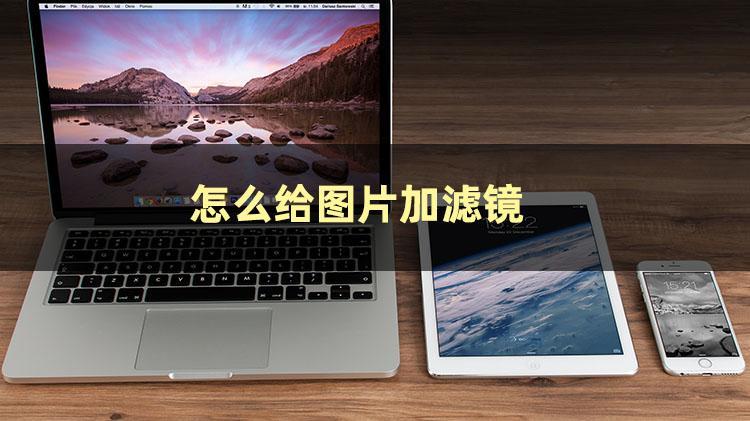 照片加滤镜怎么加？实用的滤镜添加教程请收好