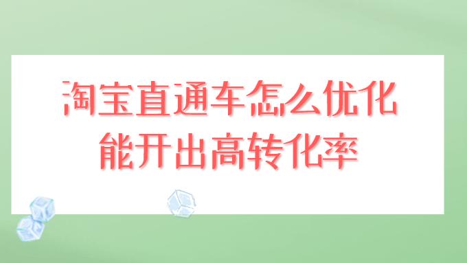 淘宝|弘辽科技：淘宝直通车怎么优化能开出高转化率