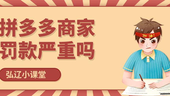 拼多多|弘辽科技：拼多多商家罚款严重吗？有哪些罚款？