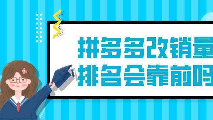 |弘辽科技：拼多多改销量排名会靠前吗？改销量会怎么样？