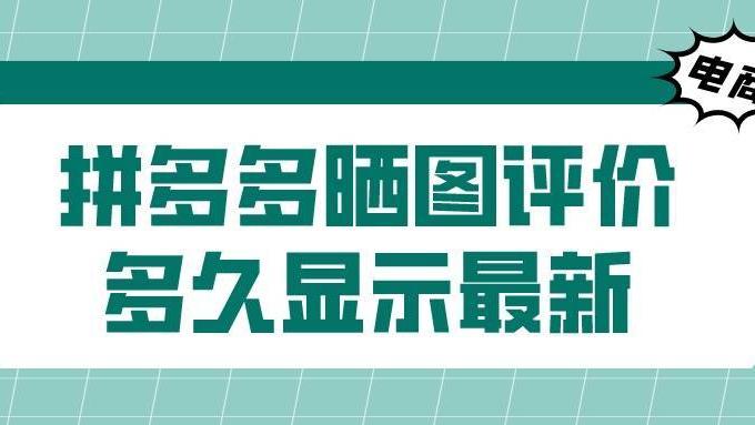 拼多多|弘辽科技：拼多多晒图评价多久显示最新？咋处理差评？