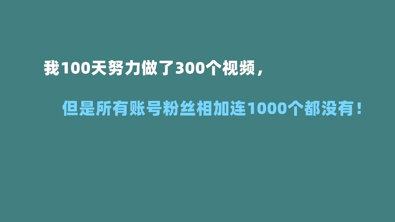 自媒体|我100天努力做了300个视频，但所有账号相加粉丝连1000个都没有！