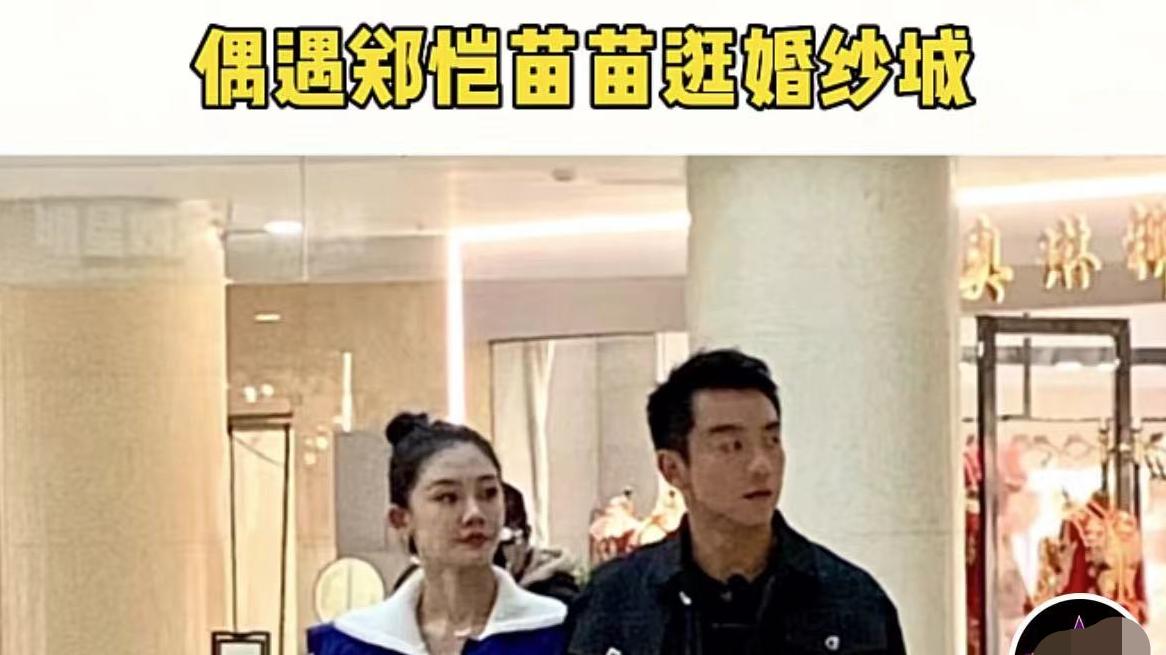 郑恺|郑恺苗苗逛婚纱店被偶遇，女方显娇俏女人味，连生二胎还未办婚礼