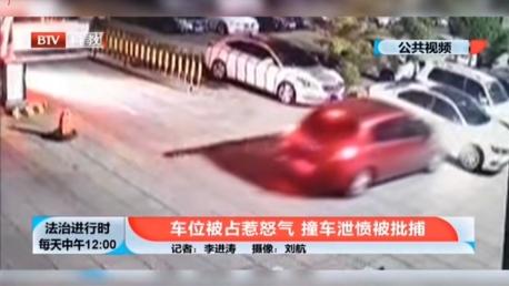 车位被占惹怒气，撞车泄愤被批捕