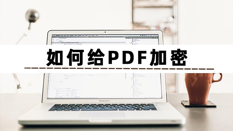 |怎么给PDF文件加密？这种方法值得收藏