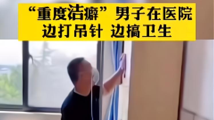 陕西：“重度洁癖”男子在医院边打吊针边搞卫生，清洁阿姨都乐了