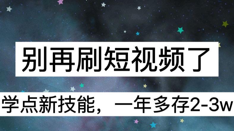 短视频|别再刷短视频了，学点新技能，一年多存2-3w