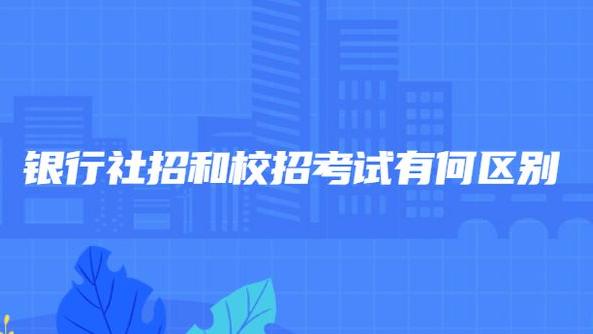 招聘|银行社招和校招考试有何区别
