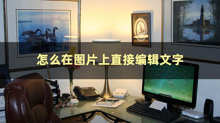 怎样在照片上编辑文字？教你两个图片编辑技巧