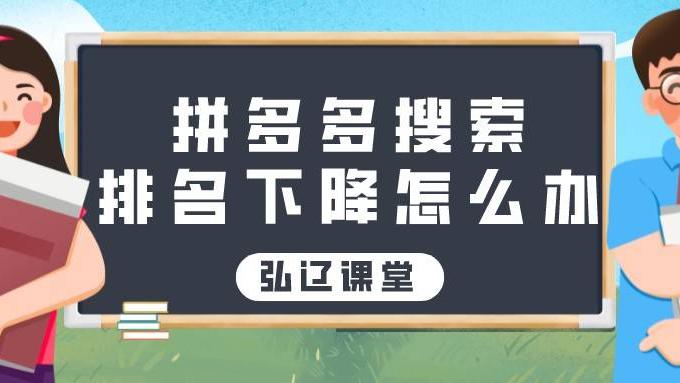 拼多多|弘辽科技：拼多多搜索排名下降怎么办？怎么补救？