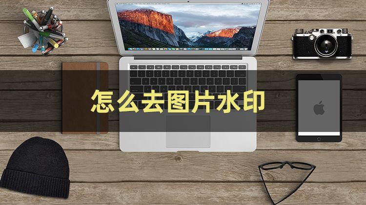 怎么去图片水印？三招教你图片去水印不伤原图