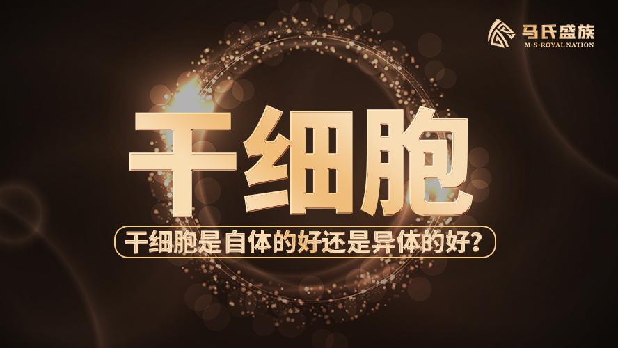 马氏盛族：干细胞是自体的好还是异体的好？