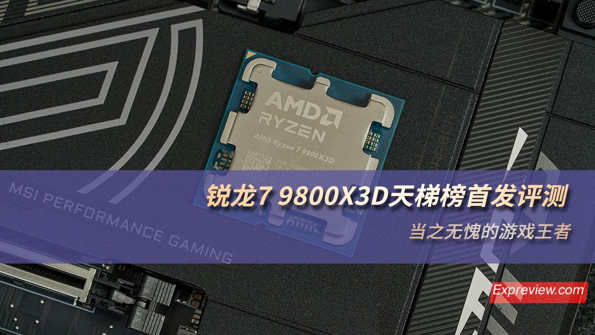 锐龙7 9800X3D天梯榜首发评测：当之无愧的游戏王者