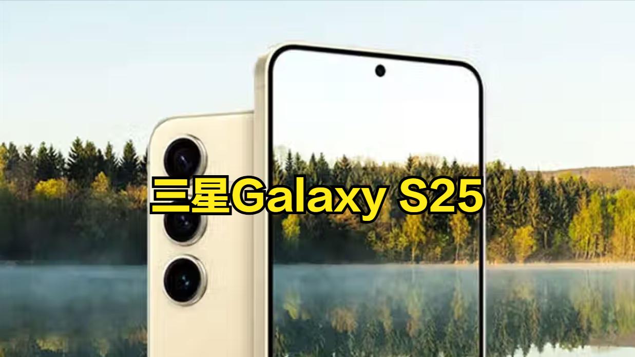 外观配置价格全部揭晓！三星Galaxy S25系列，已无秘密