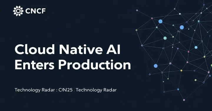 CNCF技術雷達：云原生AI進入生產(chǎn)時代