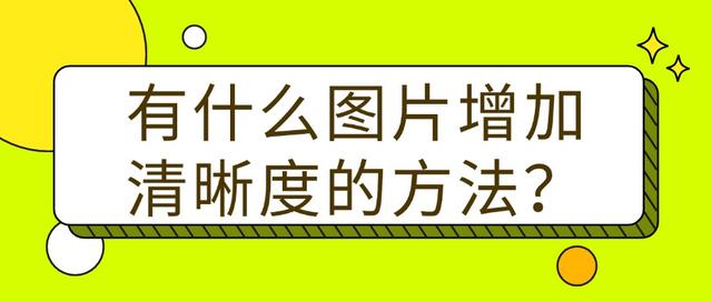 有什么图片增加清晰度的方法？这4种一定不要错过！