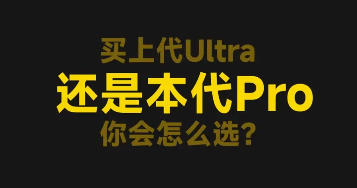 買「上代 Ultra」還是「新款 Pro」？