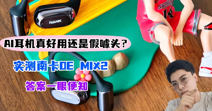 AI耳机真好用还是假噱头？实测南卡OE MIX2智能耳机，答案一眼便知